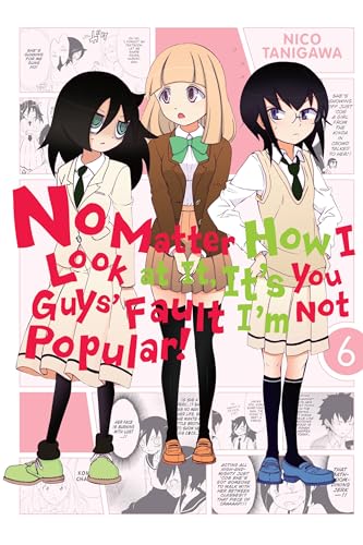 No Matter How I Look at It, It's You Guys' Fault I'm Not Popular!, Vol. 6 (IM NOT POPULAR GN, Band 6)
